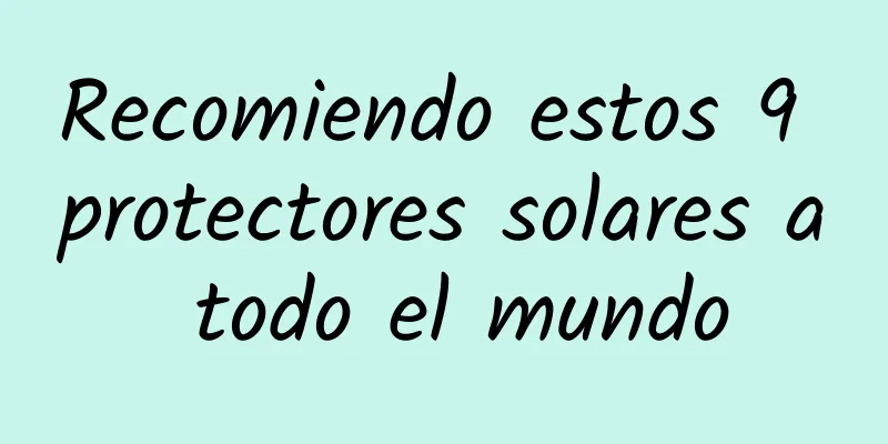 Recomiendo estos 9 protectores solares a todo el mundo