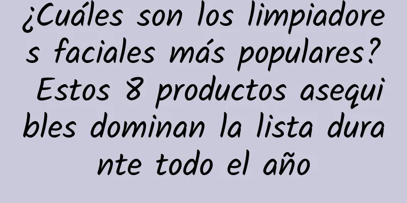 ¿Cuáles son los limpiadores faciales más populares? Estos 8 productos asequibles dominan la lista durante todo el año