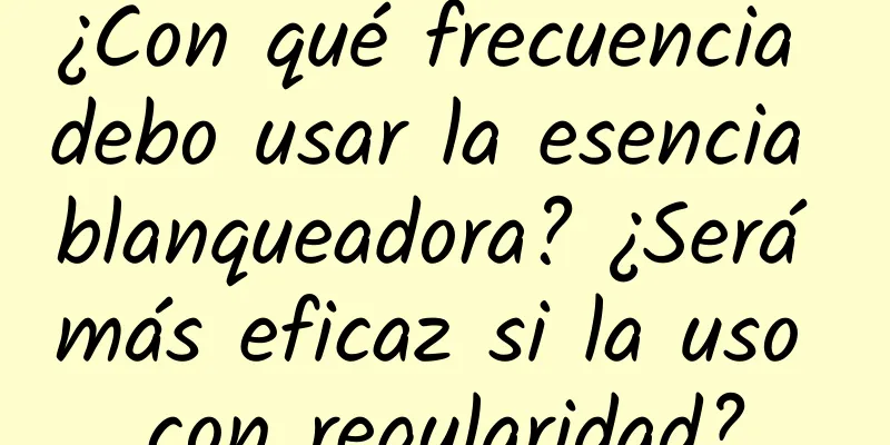 ¿Con qué frecuencia debo usar la esencia blanqueadora? ¿Será más eficaz si la uso con regularidad?