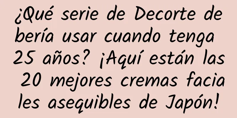 ¿Qué serie de Decorte debería usar cuando tenga 25 años? ¡Aquí están las 20 mejores cremas faciales asequibles de Japón!