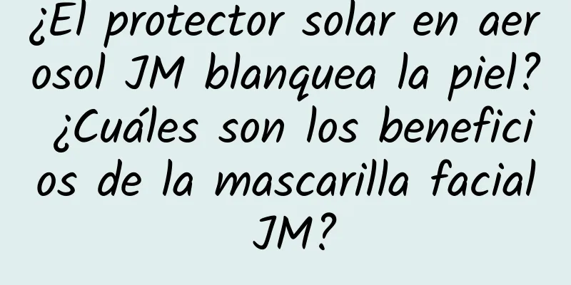 ¿El protector solar en aerosol JM blanquea la piel? ¿Cuáles son los beneficios de la mascarilla facial JM?