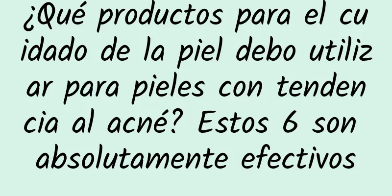 ¿Qué productos para el cuidado de la piel debo utilizar para pieles con tendencia al acné? Estos 6 son absolutamente efectivos