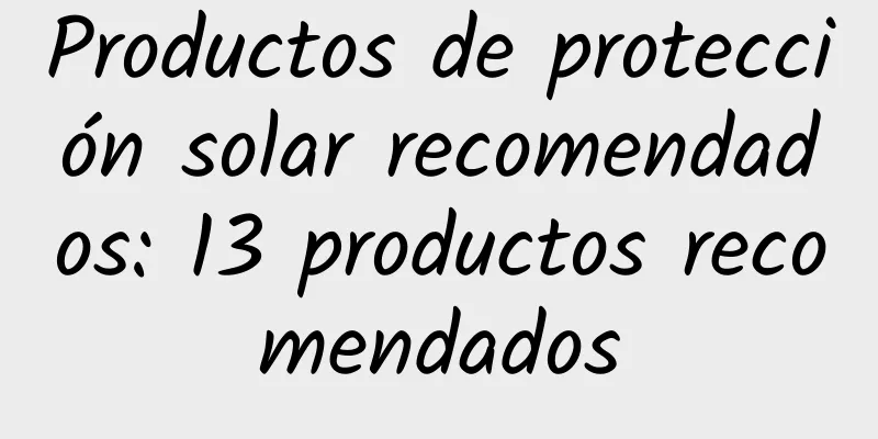 Productos de protección solar recomendados: 13 productos recomendados