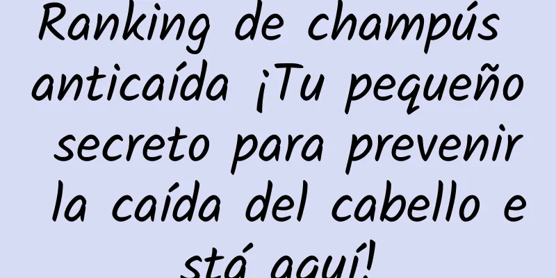 Ranking de champús anticaída ¡Tu pequeño secreto para prevenir la caída del cabello está aquí!