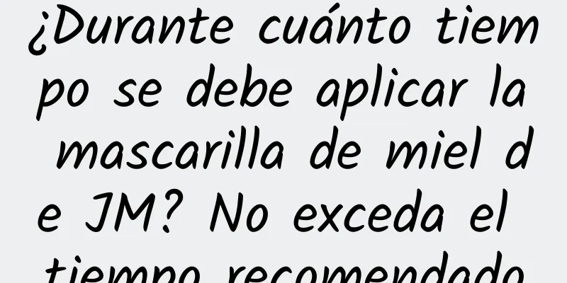 ¿Durante cuánto tiempo se debe aplicar la mascarilla de miel de JM? No exceda el tiempo recomendado