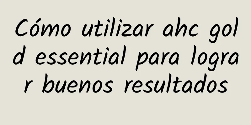 Cómo utilizar ahc gold essential para lograr buenos resultados