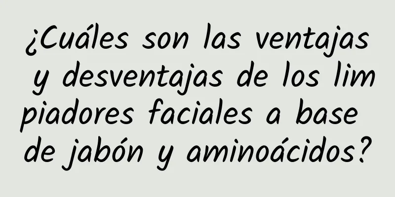 ¿Cuáles son las ventajas y desventajas de los limpiadores faciales a base de jabón y aminoácidos?