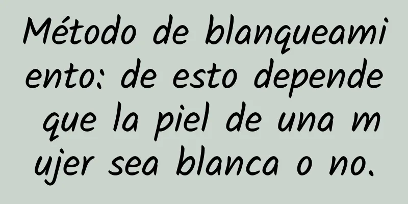 Método de blanqueamiento: de esto depende que la piel de una mujer sea blanca o no.