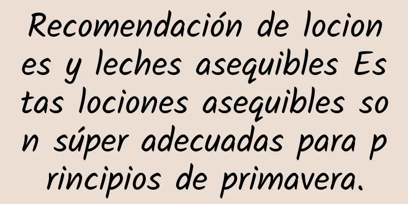 Recomendación de lociones y leches asequibles Estas lociones asequibles son súper adecuadas para principios de primavera.