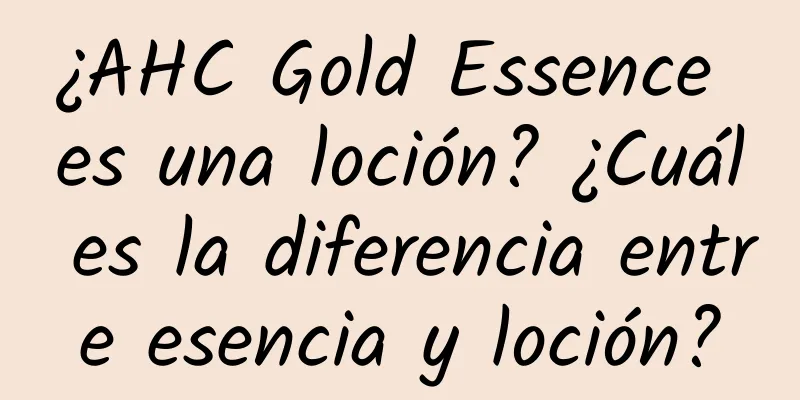 ¿AHC Gold Essence es una loción? ¿Cuál es la diferencia entre esencia y loción?