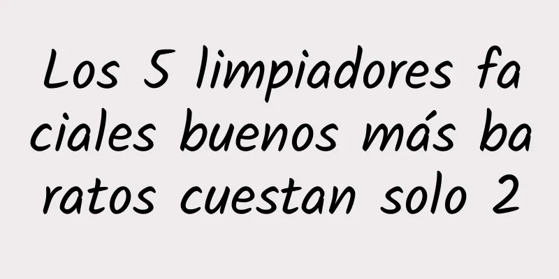 Los 5 limpiadores faciales buenos más baratos cuestan solo 20