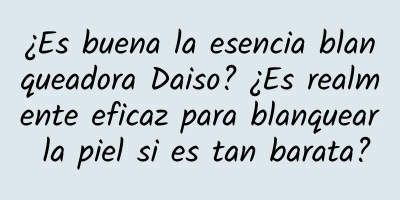 ¿Es buena la esencia blanqueadora Daiso? ¿Es realmente eficaz para blanquear la piel si es tan barata?