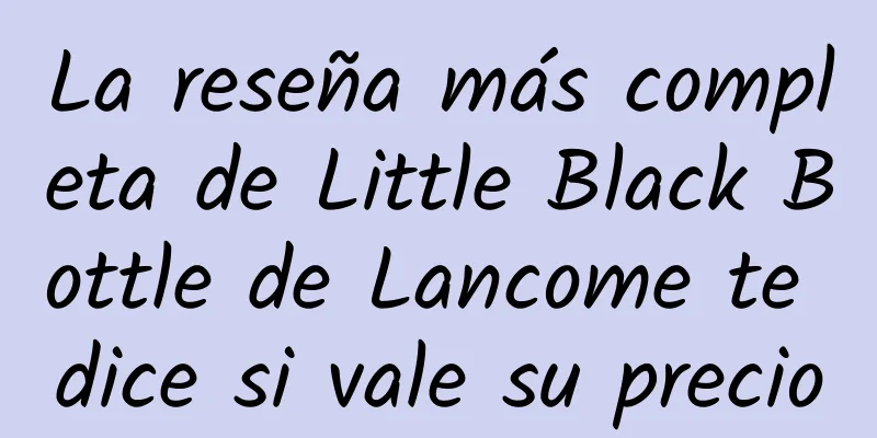 La reseña más completa de Little Black Bottle de Lancome te dice si vale su precio