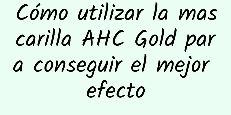 Cómo utilizar la mascarilla AHC Gold para conseguir el mejor efecto