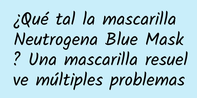 ¿Qué tal la mascarilla Neutrogena Blue Mask? Una mascarilla resuelve múltiples problemas