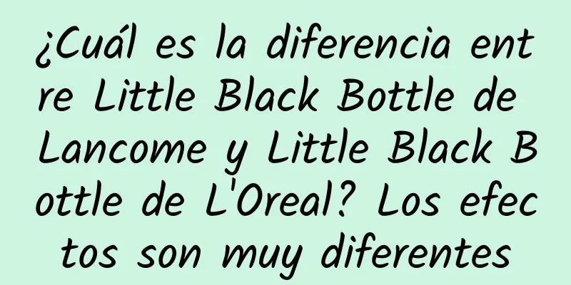 ¿Cuál es la diferencia entre Little Black Bottle de Lancome y Little Black Bottle de L'Oreal? Los efectos son muy diferentes