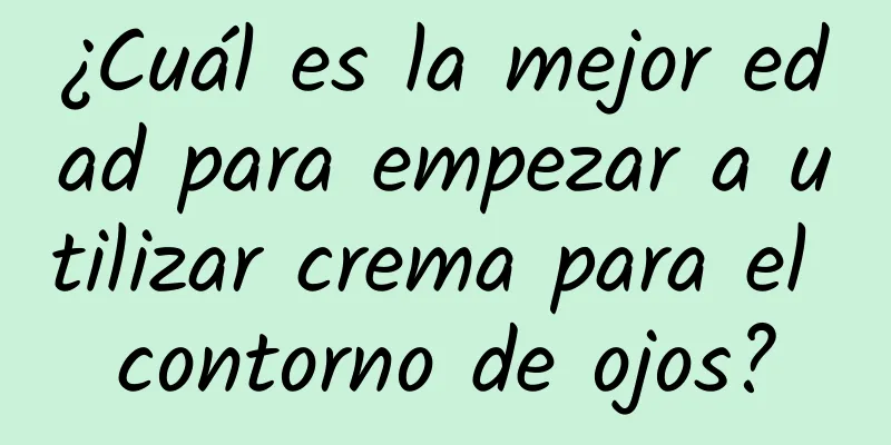 ¿Cuál es la mejor edad para empezar a utilizar crema para el contorno de ojos?