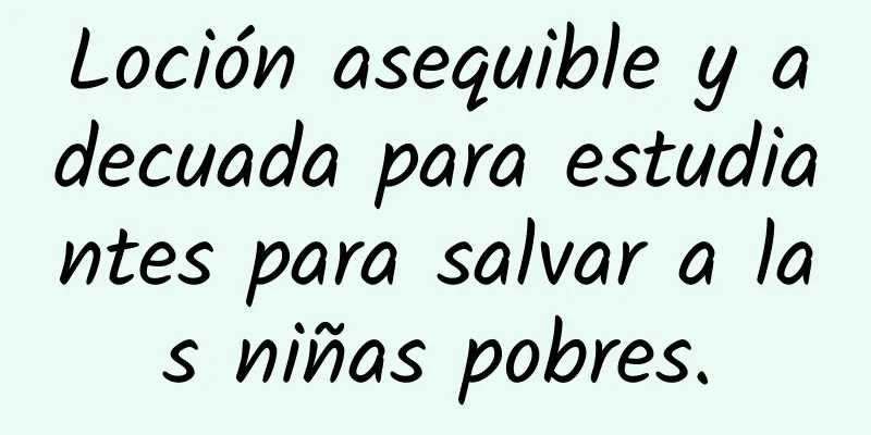 Loción asequible y adecuada para estudiantes para salvar a las niñas pobres.