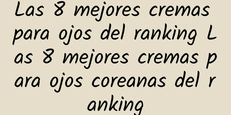 Las 8 mejores cremas para ojos del ranking Las 8 mejores cremas para ojos coreanas del ranking