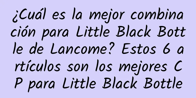 ¿Cuál es la mejor combinación para Little Black Bottle de Lancome? Estos 6 artículos son los mejores CP para Little Black Bottle