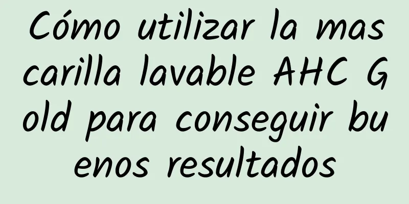 Cómo utilizar la mascarilla lavable AHC Gold para conseguir buenos resultados