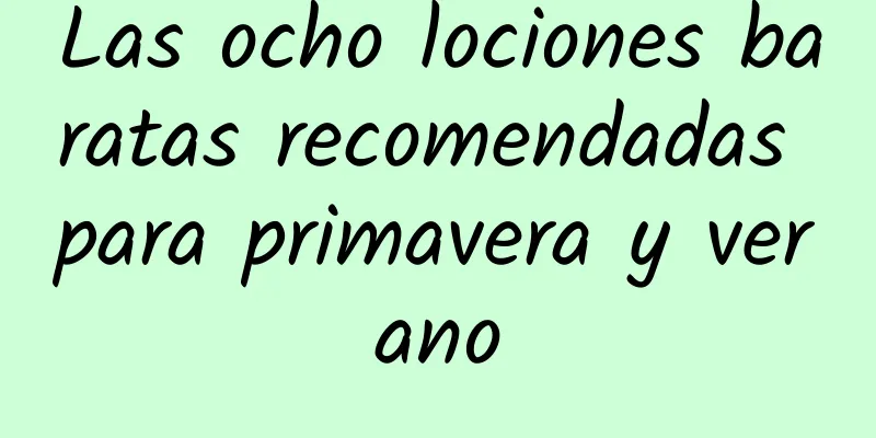 Las ocho lociones baratas recomendadas para primavera y verano