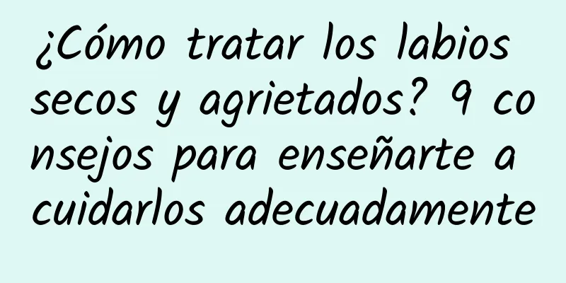 ¿Cómo tratar los labios secos y agrietados? 9 consejos para enseñarte a cuidarlos adecuadamente
