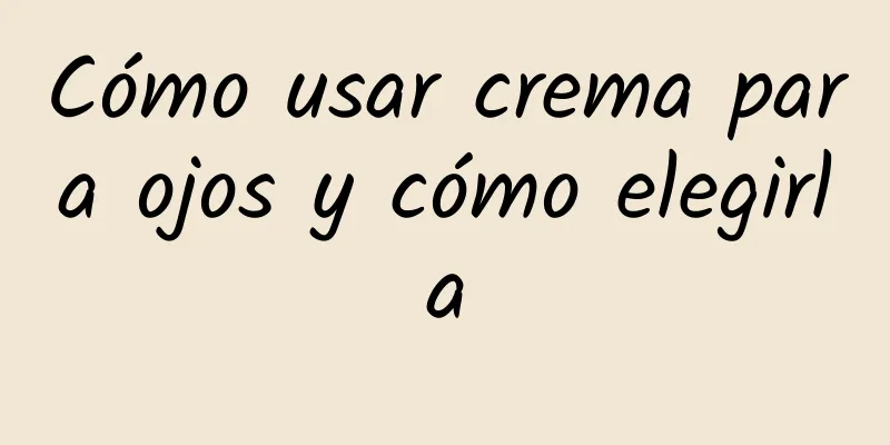 Cómo usar crema para ojos y cómo elegirla