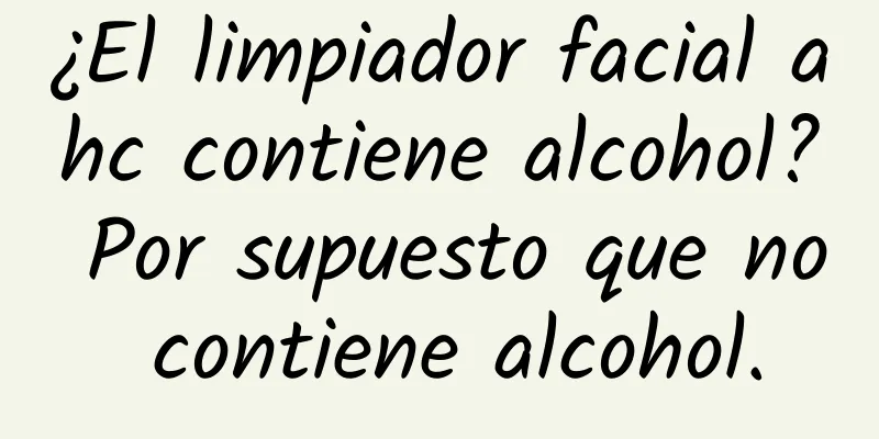 ¿El limpiador facial ahc contiene alcohol? Por supuesto que no contiene alcohol.