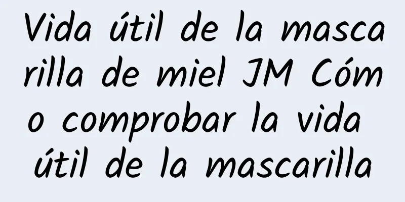 Vida útil de la mascarilla de miel JM Cómo comprobar la vida útil de la mascarilla