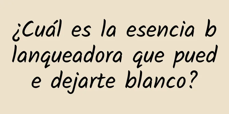 ¿Cuál es la esencia blanqueadora que puede dejarte blanco?