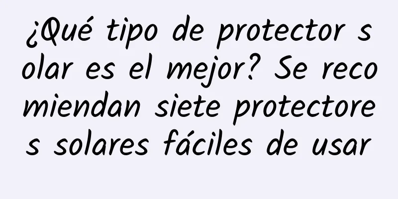 ¿Qué tipo de protector solar es el mejor? Se recomiendan siete protectores solares fáciles de usar