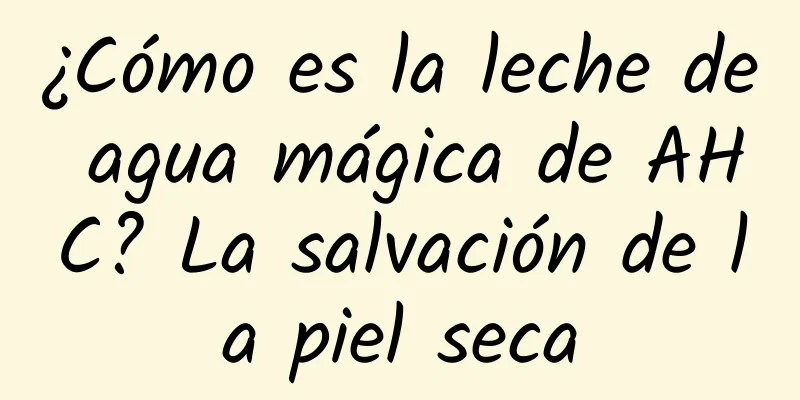 ¿Cómo es la leche de agua mágica de AHC? La salvación de la piel seca