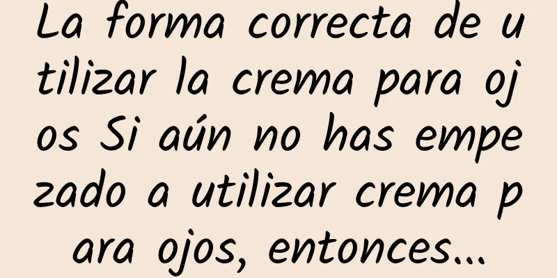 La forma correcta de utilizar la crema para ojos Si aún no has empezado a utilizar crema para ojos, entonces...