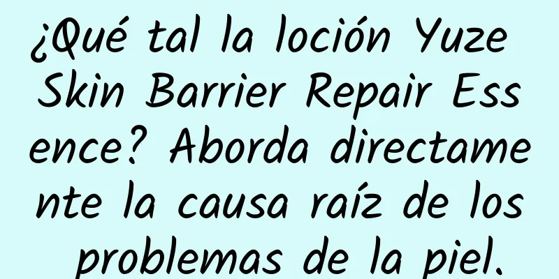 ¿Qué tal la loción Yuze Skin Barrier Repair Essence? Aborda directamente la causa raíz de los problemas de la piel.