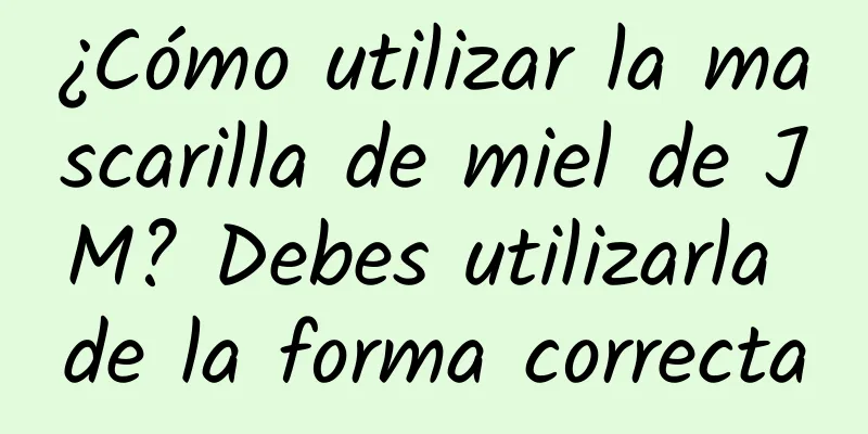 ¿Cómo utilizar la mascarilla de miel de JM? Debes utilizarla de la forma correcta