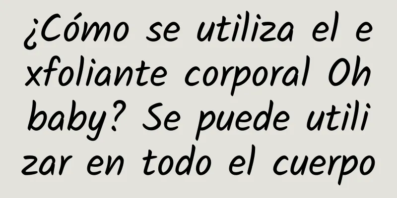 ¿Cómo se utiliza el exfoliante corporal Ohbaby? Se puede utilizar en todo el cuerpo