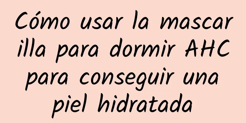 Cómo usar la mascarilla para dormir AHC para conseguir una piel hidratada