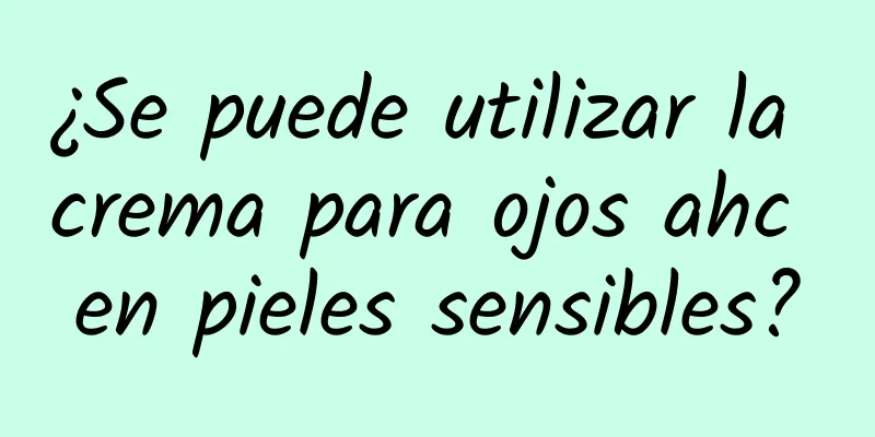 ¿Se puede utilizar la crema para ojos ahc en pieles sensibles?