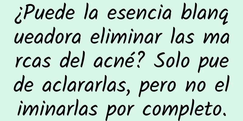 ¿Puede la esencia blanqueadora eliminar las marcas del acné? Solo puede aclararlas, pero no eliminarlas por completo.