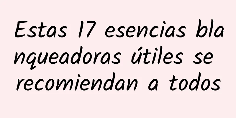 Estas 17 esencias blanqueadoras útiles se recomiendan a todos