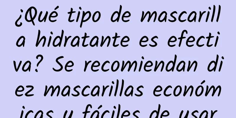 ¿Qué tipo de mascarilla hidratante es efectiva? Se recomiendan diez mascarillas económicas y fáciles de usar