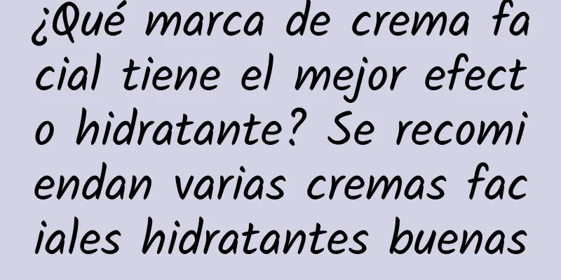 ¿Qué marca de crema facial tiene el mejor efecto hidratante? Se recomiendan varias cremas faciales hidratantes buenas