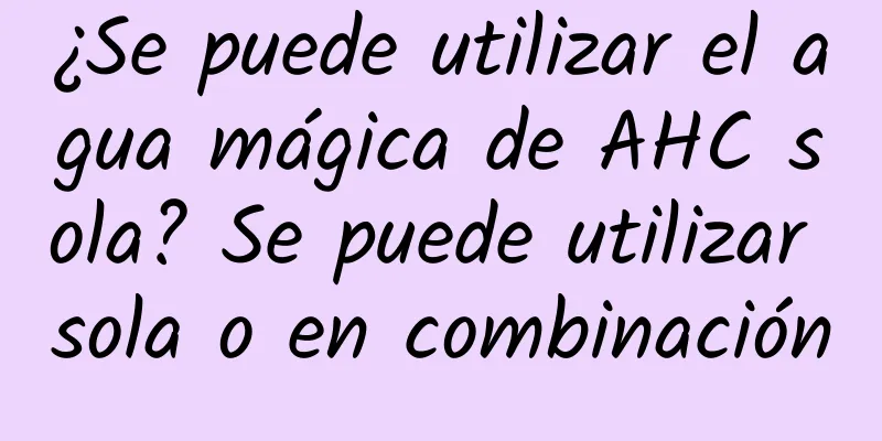 ¿Se puede utilizar el agua mágica de AHC sola? Se puede utilizar sola o en combinación