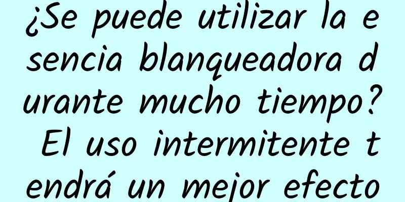 ¿Se puede utilizar la esencia blanqueadora durante mucho tiempo? El uso intermitente tendrá un mejor efecto