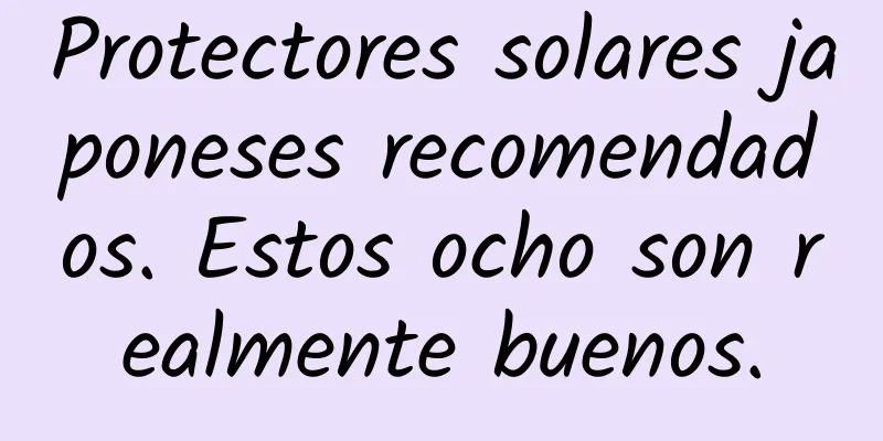 Protectores solares japoneses recomendados. Estos ocho son realmente buenos.