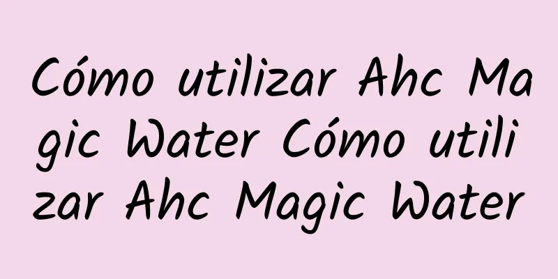 Cómo utilizar Ahc Magic Water Cómo utilizar Ahc Magic Water