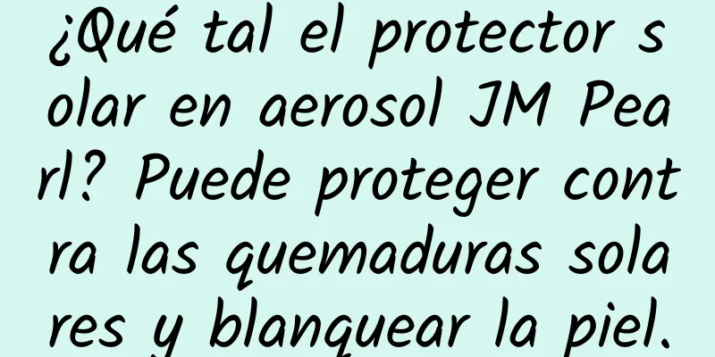 ¿Qué tal el protector solar en aerosol JM Pearl? Puede proteger contra las quemaduras solares y blanquear la piel.