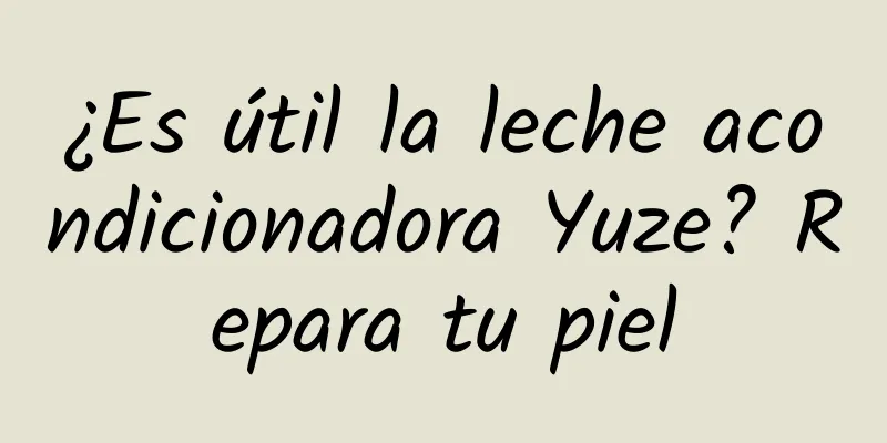 ¿Es útil la leche acondicionadora Yuze? Repara tu piel