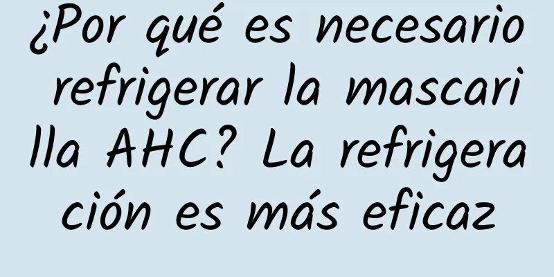 ¿Por qué es necesario refrigerar la mascarilla AHC? La refrigeración es más eficaz